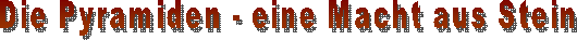 Die Pyramiden - eine Macht aus Stein